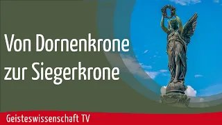 Geisteswissenschaft TV - Von Dornenkrone zur Siegerkrone