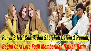 Punya 3 Istri Cantik dan Sholehah Dalam 1 Rumah, Begini Cara Lora Fadil Memberi Nafkah Batin