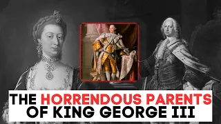 The HORRENDOUS Parents Of King George III