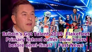 Britain’s Got Talent 2019: Flakefleet Primary School suffer blow hours before semi-final? | Fast ...