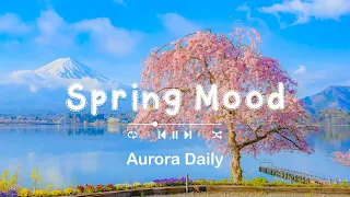 [洋楽 𝐏𝐥𝐚𝐲𝐥𝐢𝐬𝐭] 春の日本の素晴らしい体験です [作業用BGM] 🌸 Spring Mood - Aurora Daily
