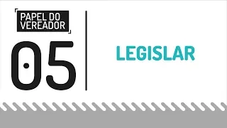 O papel do Vereador | Legislar