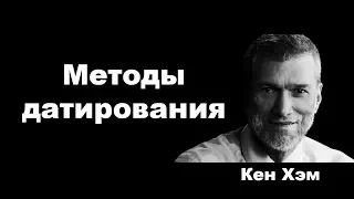 Методы датирования.  Кен Хэм