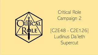 Critical Role [C2E48 - C2E126] - Ludinus Da'leth Supercut