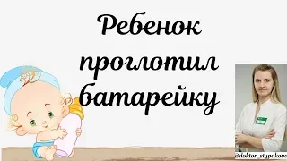 Ребёнок проглотил батарейку. Что делать,если ребенок проглотил батарейку таблетку?