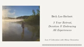 Beth Lee-Herbert: 3 Year Retreat, Devotion & Embracing All Experiences