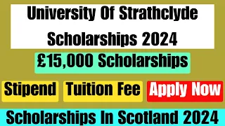 Scotland Scholarships 2024 | Tuition Fee | Stipend | University Of Strathclyde Scholarships 2024