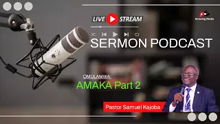 AMAKA PART 2 ~ Pastor Samuel Kajoba // Sermon Podcast