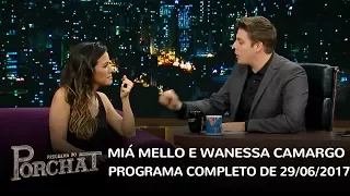 Programa do Porchat (completo) | Miá Mello e Wanessa Camargo (29/06/2017)