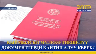 КЫЙМЫЛСЫЗ МҮЛККӨ ТИЕШЕЛҮҮ ДОКУМЕНТТЕРДИ КАНТИП АЛУУ КЕРЕК?