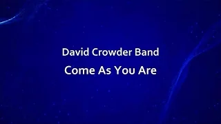 Come As You Are - David Crowder Band (lyrics on screen) HD