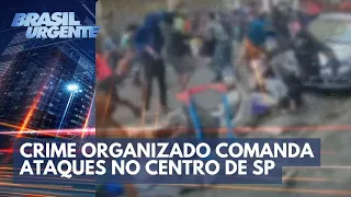 Crime organizado comanda ataques no Centro de São Paulo | Brasil Urgente