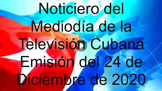 Noticiero del Mediodía de la Televisión Cubana emisión 24/12/2020