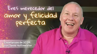 Enseñanzas de UCDM | Eres merecedor del amor y la felicidad perfecta con David Hoffmeister