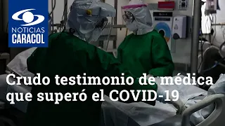 Crudo testimonio de médica que superó el COVID-19 y volvió a su trabajo para enfrentarlo