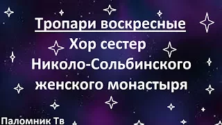 Тропари воскресные - Хор сестер Николо-Сольбинского женского Монастыря