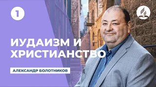 Иудаизм и Христианство в свете истории и священных писаний #1 . Александр Болотников | Семинары