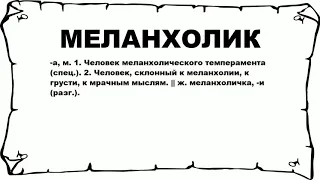 МЕЛАНХОЛИК - что это такое? значение и описание