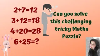 2+7=12 3+12=18 4+20=28 6+25=? Can you solve this challenging tricky Maths Puzzle?