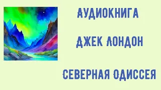 Джек Лондон Северная Одиссея, аудиокнига слушать онлайн