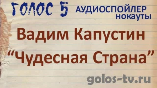 Голос 5. Нокауты. Вадим Капустин - Чудесная Страна (аудиоспойлеры)