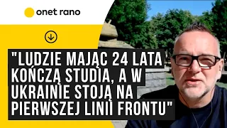 "Ludzie mając 24 lata kończą studia, a w Ukrainie stoją na pierwszej linii frontu"