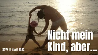 (557) Mein Kind ist nicht "mein" Kind! Ja, aber... 11. April 2022