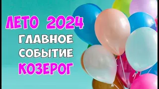 КОЗЕРОГ ⭐️ ЛЕТО ⭐️ ГЛАВНОЕ СОБЫТИЕ