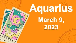 Aquarius horoscope for today March 9 2023 ♒️ Everything Will Work Out