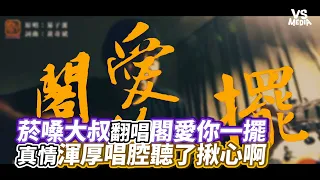 菸嗓大叔翻唱閣愛你一擺 真情渾厚唱腔聽了揪心啊｜VS MEDIAｘ@-tjeljesan_savaru7610