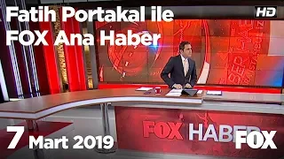 7 Mart 2019 Fatih Portakal ile FOX Ana Haber