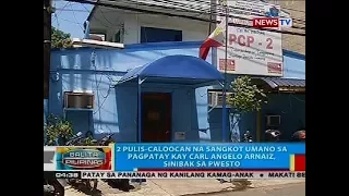 2 pulis-Caloocan na sangkot umano sa pagpatay kay Carl Angelo Arnaiz, sinibak sa pwesto