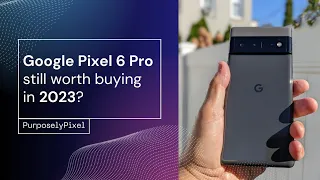 "Revisiting the Pixel 6 Pro in 2023 - Is It Still a Smart Purchase?"