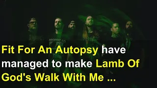 Fit For An Autopsy have managed to make Lamb Of God's Walk With Me In Hell even heavier