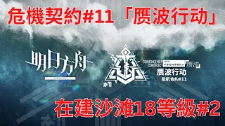 【アークナイツ大陸版】 危機契約#11「赝波行动」 在建沙滩18等級#2 【明日方舟 Arknights】