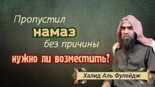 Если пропустил намаз без причины, нужно ли его возместить? Халид Аль Фулейдж