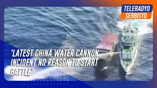 Latest China water cannon incident no reason to start battle: maritime expert | TeleRadyo Serbisyo