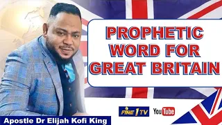 Prophetic Word For Great Britain ~ Apostle Dr Elijah Kofi King