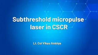 Subthreshold Micropulse laser in CSCR - Lt. Col Vikas Ambiya