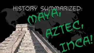 History Summarized: The Maya, Aztec, and Inca