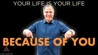 The Jim Fortin Podcast - E111 - Your life is your life because of you