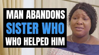 Brother Abandons Sister Who Helped Him When He Was Poor | Moci Studios