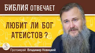 Любит ли Бог атеистов ?  Протоиерей Владимир Новицкий