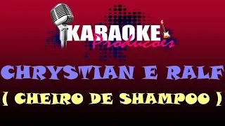 CHRYSTIAN E RALF - CHEIRO DE SHAMPOO ( KARAOKE )