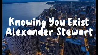 Alexander Stewart - Know You Exist ( Lyrics )