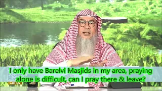 I only have Barelvi Masjids in my area, praying alone is difficult, can I pray there & leave