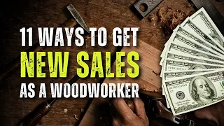 11 Proven Ways To Get New Sales As A Woodworker