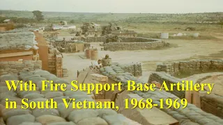 With Fire Support Base Artillery, South Vietnam, 1968-1969