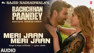 Meri Jaan Meri Jaan (Audio) Bachchhan Paandey | Akshay, Kriti, B Praak, Jaani | Farhad S Bhushan K