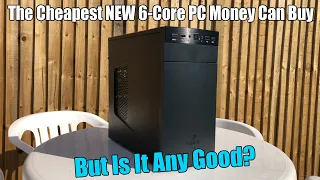 The Cheapest NEW 6-Core Prebuilt PC - Excellent Value or Complete Disaster In a Case?
